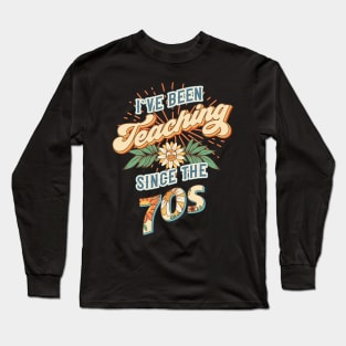 I ve been teaching since the 70s Groovy retro quote  gift for teacher Vintage floral pattern Long Sleeve T-Shirt